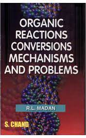 Organic Reaction Conversions Mechanisms And Problems By Dr RL Madan