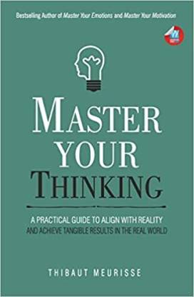 Master Your Thinking and Achieve Tangible Results in the Real World by Thibaut Meurisse