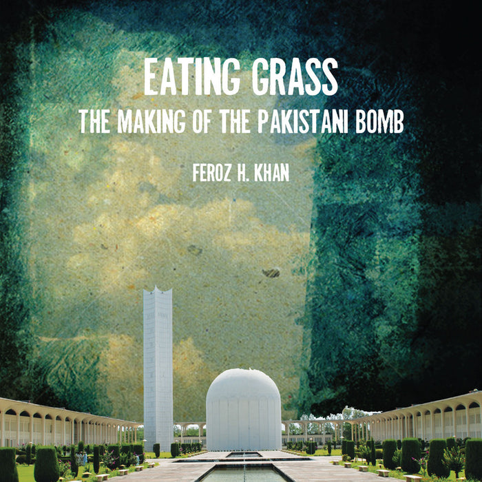 Eating Grass ( The Making Of The Pakistani Bomb) By Feroz H Khan