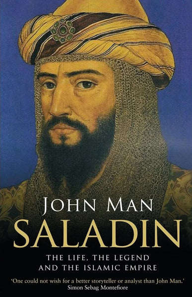 Saladin: The Sultan Who Vanquished the Crusaders and Built an Islamic Empire