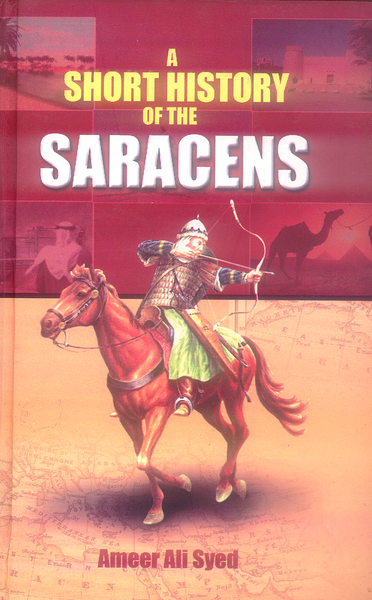 A Short History of the Saracens  By Syed Ameer Ali