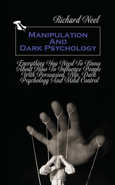 Manipulation And Dark Psychology by Richard Gard