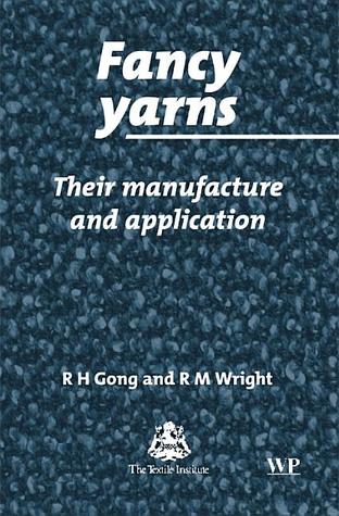 Fancy Yarns Their Manufacture And Application RH Gong RM Wright