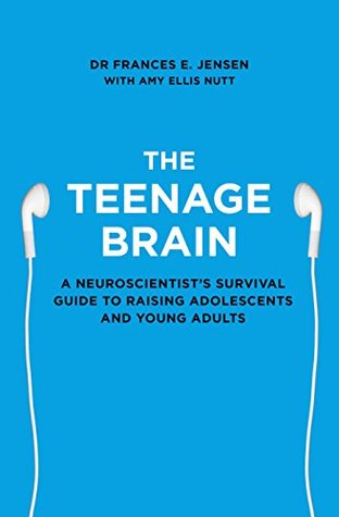 The Teenage Brain by Frances E Jensen 