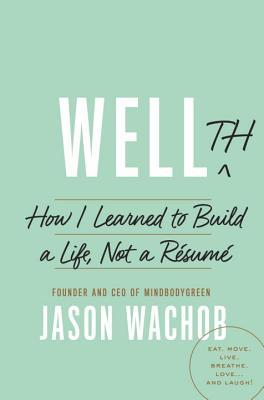 Wellth How To Build A Life Not A Resume Jason Wachob by Jason Wachob