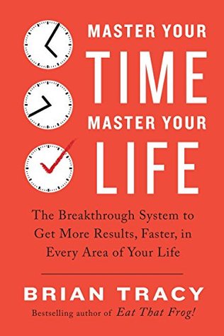 Master Your Time, Master Your Life By Brian Tracy