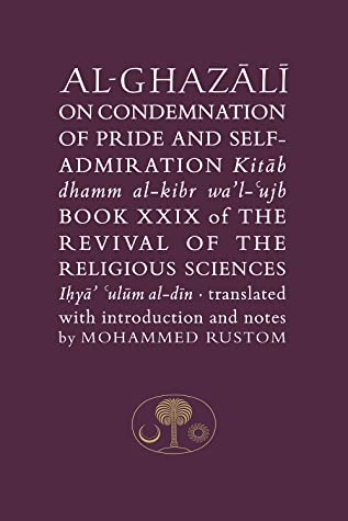 Al Ghazali On the Condemnation Of Pride And Self Admiration Translator Muhammad Rustom