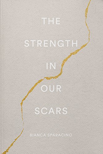 The Strength In Our Scars By Bianca Sparacino