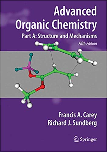 Advanced Organic Chemistry Part A: Structure and Mechanisms By Francis A Carey