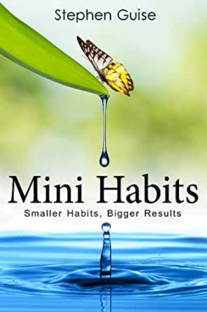 Mini Habits Smaller Habits Bigger Results by Stephen Guise 