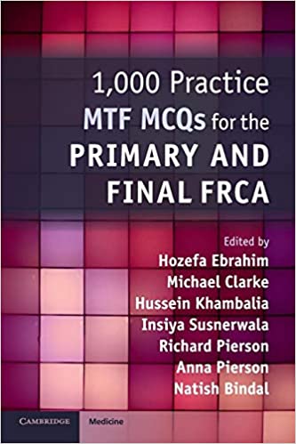 1,000 Practice MTF MCQs for the Primary and Final FRCA 1st Edition by Hozefa Ebrahim (Editor), Michael Clarke (Editor), Hussein Khambalia (Editor), Insiya Susnerwala (Editor), Richard Pierson (Editor), Anna Pierson (Editor), Natish Bindal (Editor)