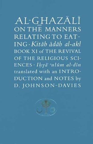 Al Ghazali on the Manners Relating to Eating Translated by D Johnson Davies