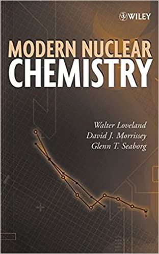 Modern Nuclear Chemistry 1st Edition by Walter D. Loveland (Author), David J. Morrissey (Author), Glenn T. Seaborg (Author)