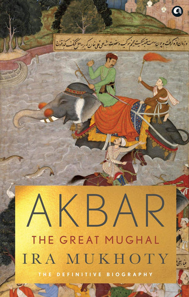 Akbar The Great Mughal by Ira Mukhoty