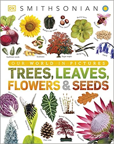 Trees Leaves Flowers And Seeds A Visual Encyclopedia Of The Plant Kingdom by DK (Author)