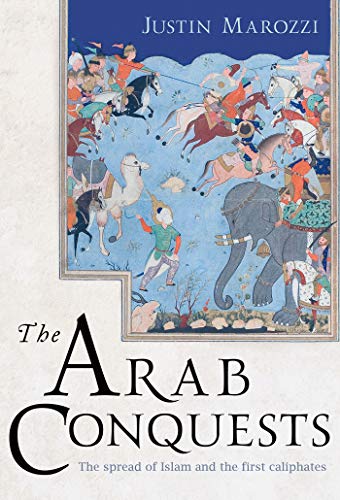 The Arab Conquests By Justin Marozzi