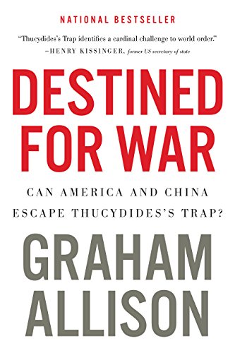 Destined for War: Can America and China Escape Thucydides's Trap? by Graham Allison