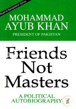 Friends Not Masters A Political Autobiography By Mohammad Ayub Khan