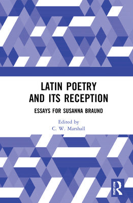 Latin Poetry And Its Reception Essays For Susanna Braund BY C W Marshall