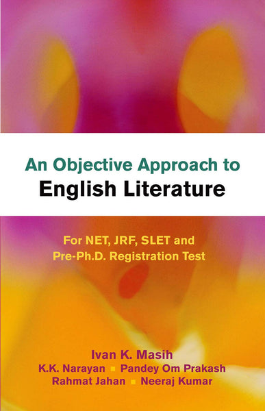  An Objective Approach to English Literature: For NET, JRF, SLET and Pre-Ph.D. Registration Test: For NET, JRF, SLET and Pre-Ph.D. Registration Tes