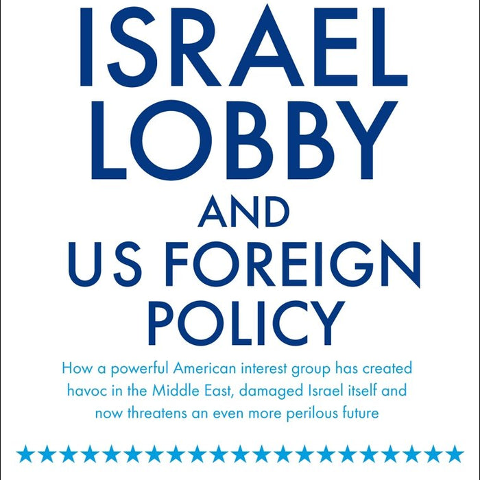 The Israel Lobby and US Foreign Policy By John J Mearsheimer