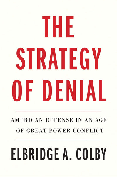 The Strategy of Denial: American Defense in an Age of Great Power Conflict 