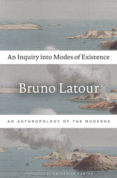 An Inquiry into Modes of Existence: An Anthropology of the Moderns 