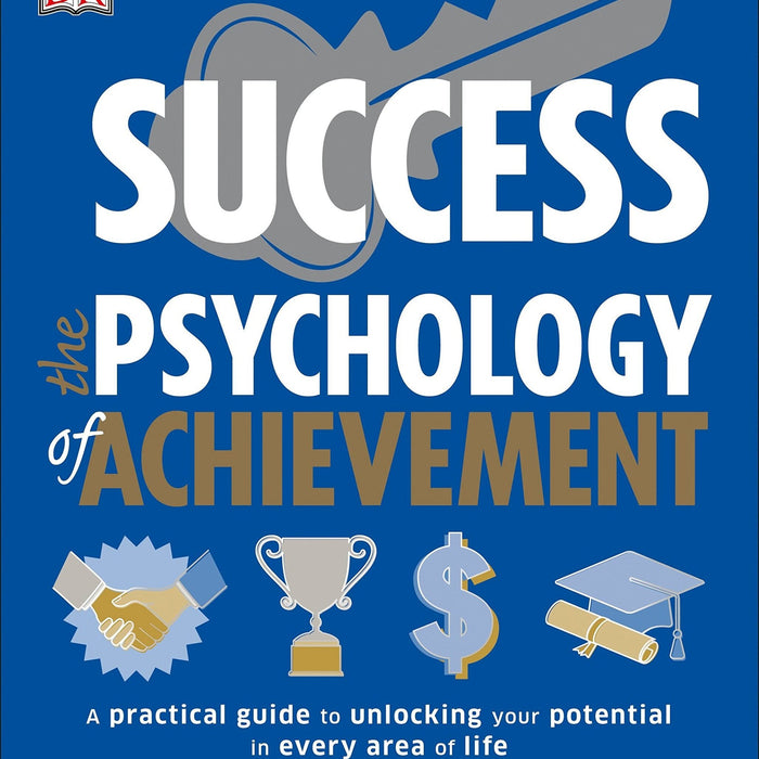 Success The Psychology of Achievement: A Practical Guide to Unlocking You Potential in Every Area of Life