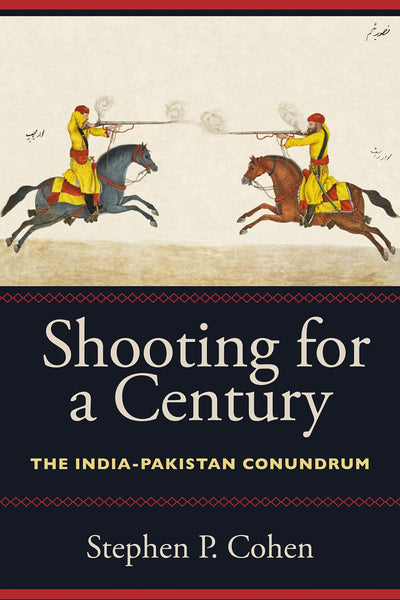 Shooting For A Century India Pakistan By Conundrum Stephen P Cohen