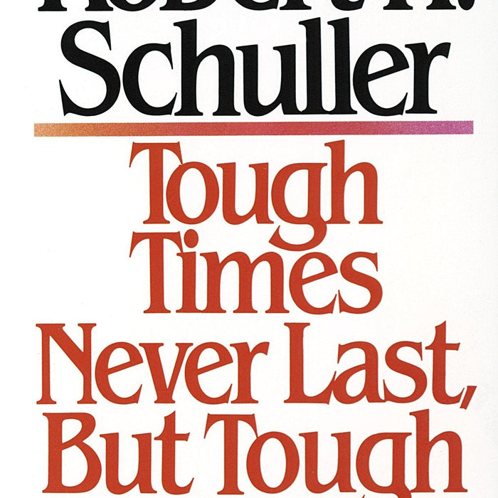 Tough Times Never Last, But Tough People Do! by Robert H. Schuller