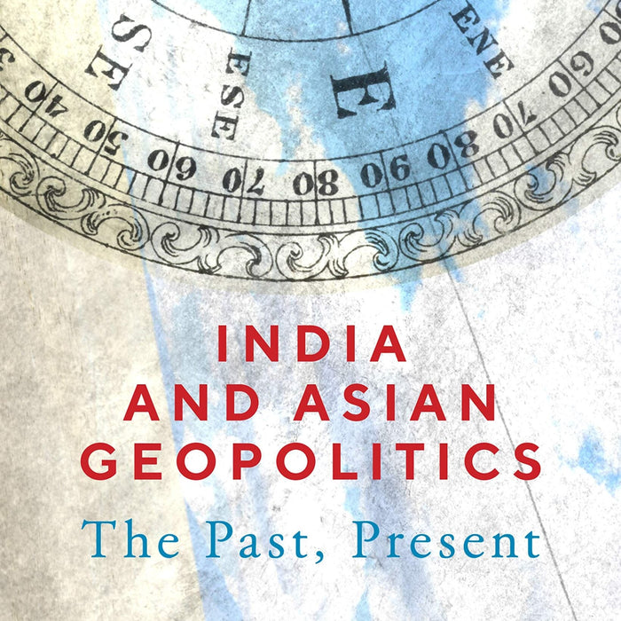 India and Asian Geopolitics: The Past, Present 