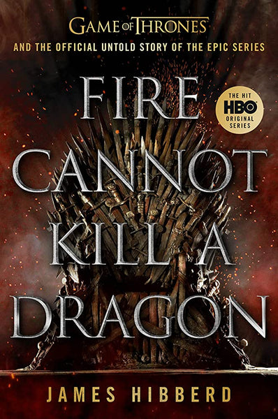  Fire Cannot Kill a Dragon: Game of Thrones and the Official Untold Story of the Epic Series