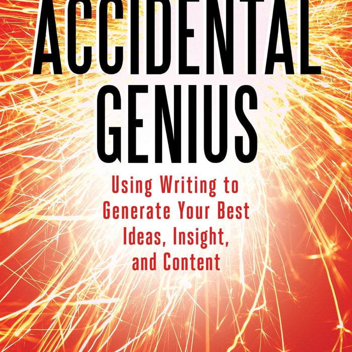 Accidental Genius: Revolutionize Your Thinking Through Private Writing by Mark Levy