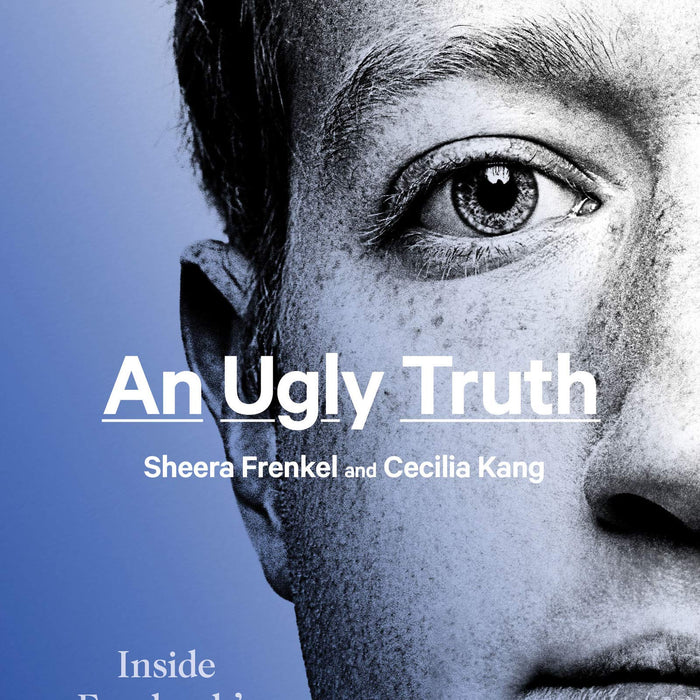 An Ugly Truth: Inside Facebook's Battle for Domination by Sheera Frenkel