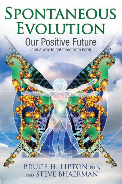 Spontaneous Evolution Our Positive Future by Bruce H. Lipton Spontaneous Evolution Our Positive Future by Bruce H. Lipton 