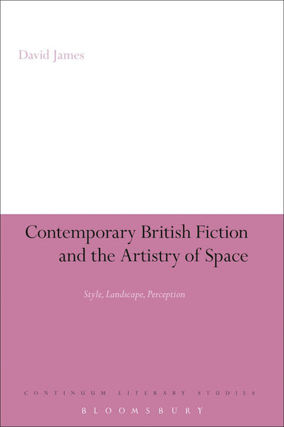 Contemporary British Fiction And The Artistry Of Space By David James