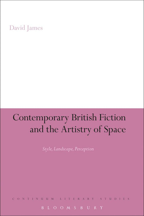 Contemporary British Fiction And The Artistry Of Space By David James