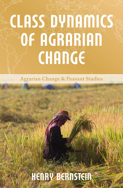 Class Dynamics Of Agrarian Change By Henry Bernstein