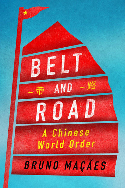 Belt and Road: A Chinese World Order by Bruno Maçães