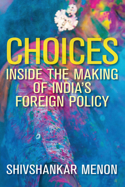 Choices Inside The Making Of India S Foreign Policy by Shivshankar Menon (Author)