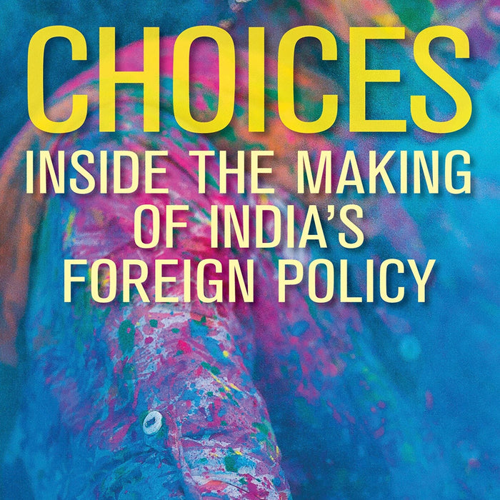 Choices Inside The Making Of India S Foreign Policy by Shivshankar Menon (Author)