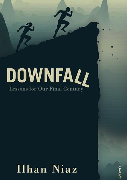 Downfall Lessons For Our Final Century by Ilhan Niaz 