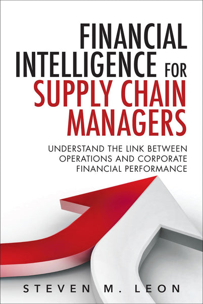 Financial Intelligence for Supply Chain Managers: Understand the Link between Operations and Corporate Financial Performance 