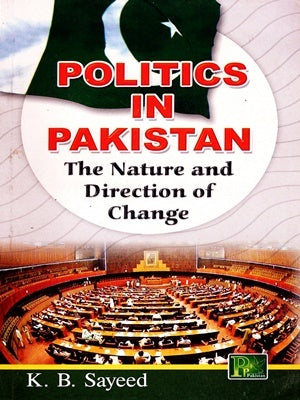 Politics In Pakistan Nature & Direction Of Change by Khalid Bin Saeed 