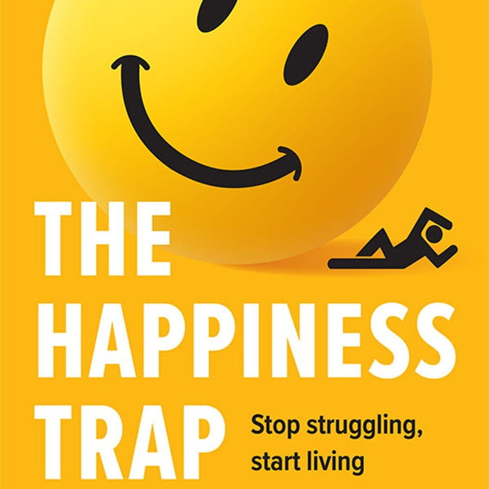 The Happiness Trap: How to Stop Struggling and Start Living