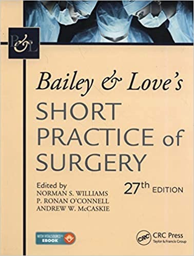 Bailey & Love's Short Practice of Surgery, 27th Edition Norman Williams, Ronan O’Connell , Andrew W. McCaskie ,  ELSEVIER