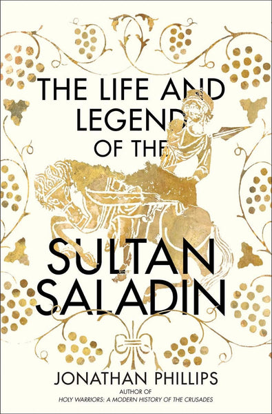 The Life And The Legend Of Sultan Saladin by Jonathan Phillips