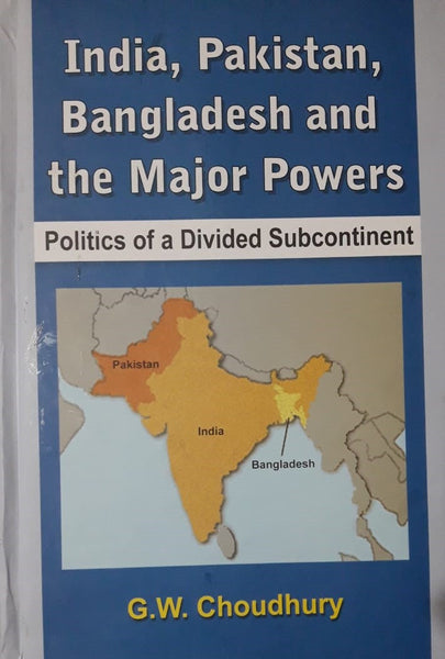 India Pakistan Bangladesh and The Major Powers For CSS PMS PCS By G.W Choudhury