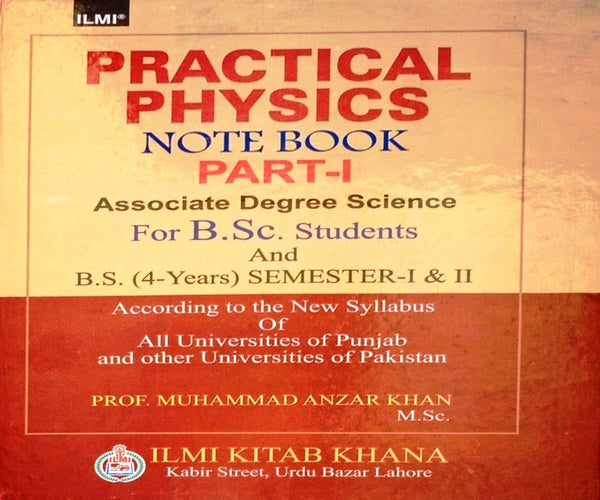 Practical Physics Note Book Part I For BSc & BS -I& II Muhmmad Anzar Khan -ILMI