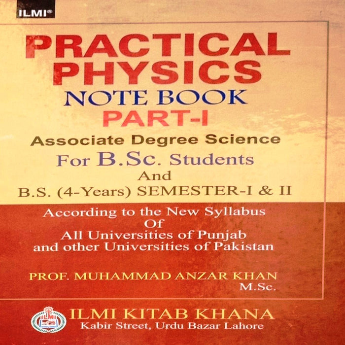 Practical Physics Note Book Part I For BSc & BS -I& II Muhmmad Anzar Khan -ILMI